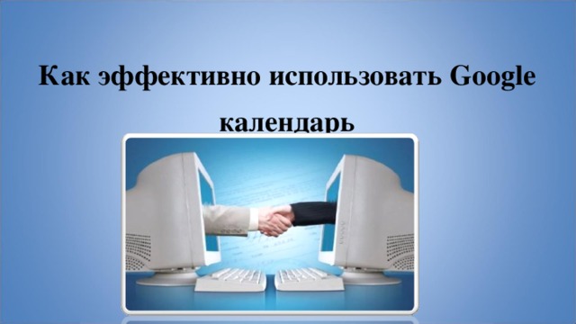 Как эффективно использовать Google календарь 
