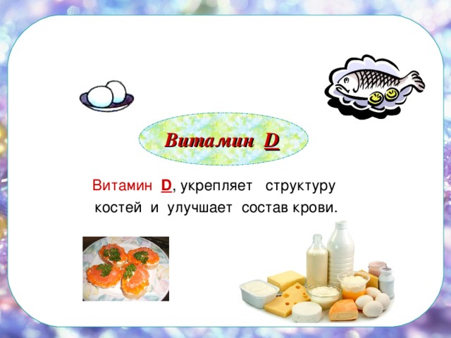 Витамин D Витамин D , укрепляет структуру костей и улучшает состав крови. 