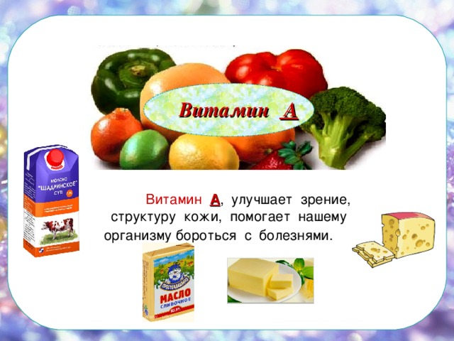 Витамин А  Витамин А , улучшает зрение, структуру кожи, помогает нашему организму бороться с болезнями.  