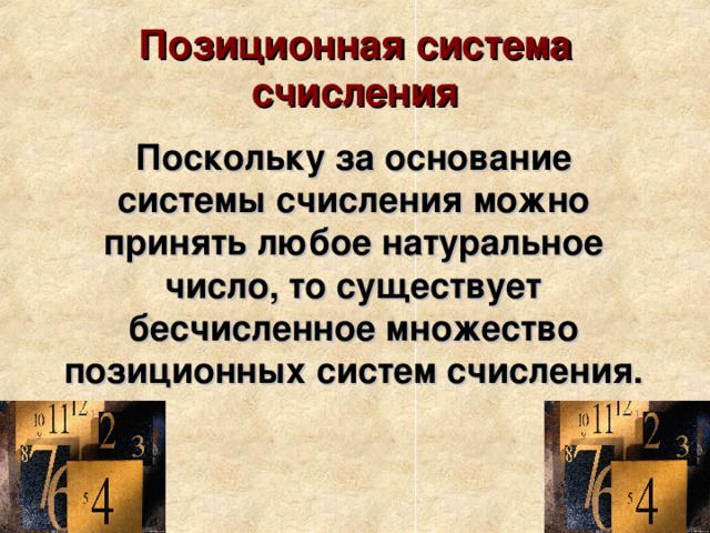 Позиционная система счисления  Поскольку за основание системы счисления можно принять любое натуральное число, то существует бесчисленное множество позиционных систем счисления. 