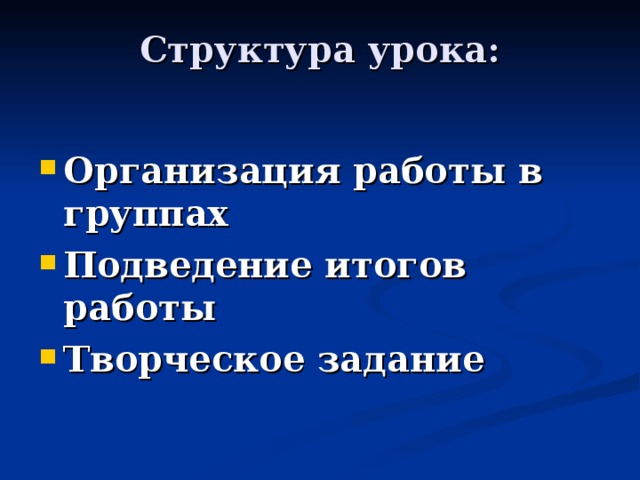 Структура урока:   Организация работы в группах Подведение итогов работы Творческое задание 