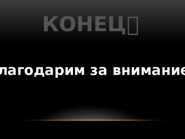 КОНЕЦ    Благодарим за внимание  