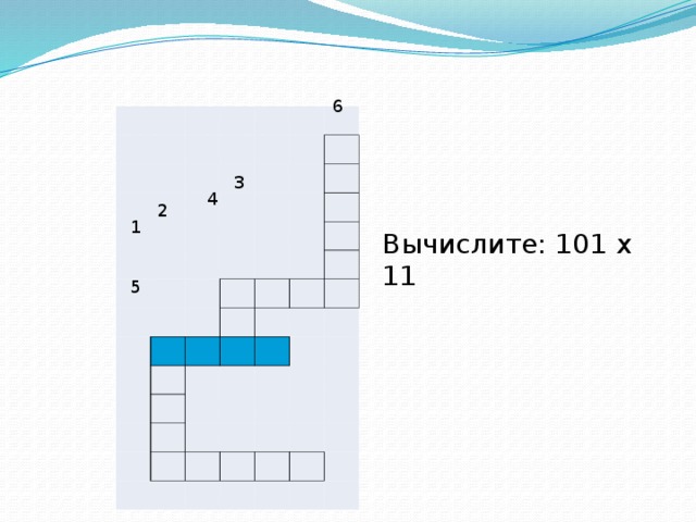 6                             3 4 2 1 Вычислите: 101 х 11 5 