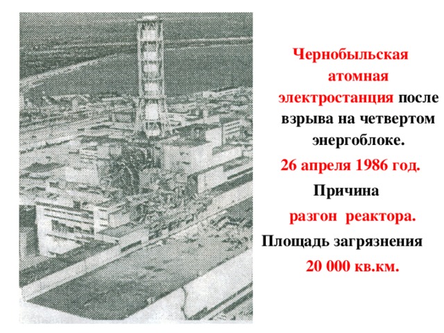  Чернобыльская атомная электростанция после взрыва на четвертом энергоблоке. 26 апреля 1986 год. Причина  разгон реактора. Площадь загрязнения  20 000 кв.км. 
