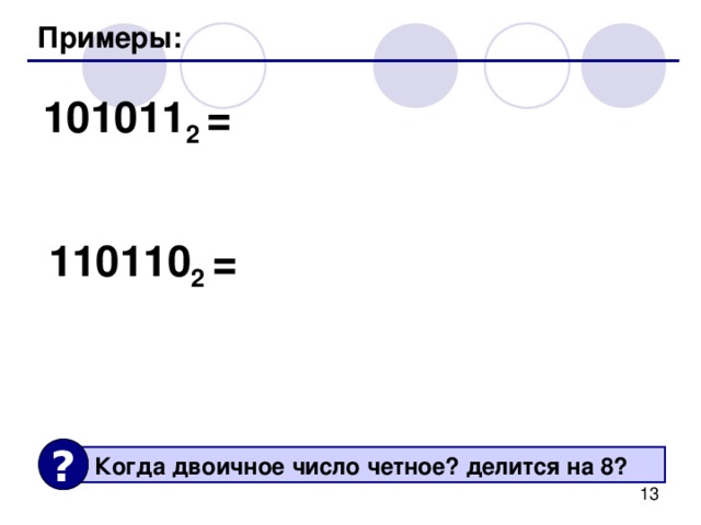 Примеры: 101011 2 = 110110 2 = ?  Когда двоичное число четное? делится на 8? 