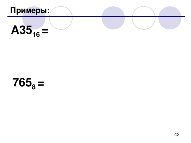 Перевод в восьмеричную и обратно трудоемко 10 16 8 2 Шаг 1 . Перевести в двоичную систему: 3 DEA 16  =  11 1101 1110 1010 2 Шаг 2 . Разбить на триады:  0 11  110  111  101  010 2 Шаг 3 . Триада – одна восьмеричная цифра: 3 DEA 16  = 36752 8 