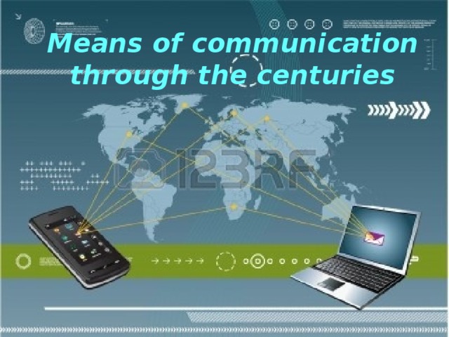 Means of communication  through the centuries   