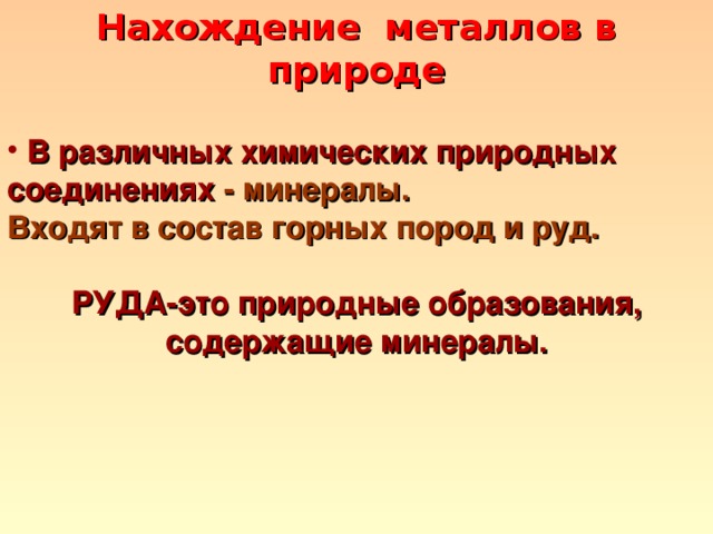 Нахождение металлов в природе  В различных химических природных соединениях - минералы. Входят в состав горных пород и руд.  РУДА-это природные образования, содержащие минералы. 