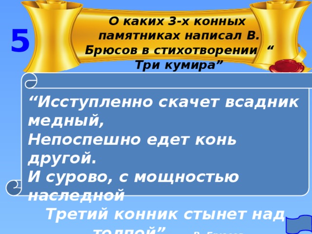 О каких 3-х конных памятниках написал В. Брюсов в стихотворении “ Три кумира” 5 “ Исступленно скачет всадник медный, Непоспешно едет конь другой. И сурово, с мощностью наследной Третий конник стынет над толпой” В. Брюсов 
