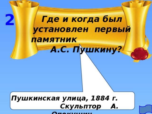 2 Где и когда был установлен первый памятник А.С. Пушкину? Пушкинская улица, 1884 г. Скульптор А. Опекушин 