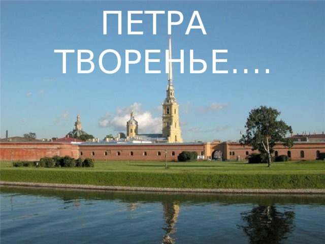 ПЕТРА ТВОРЕНЬЕ…. 