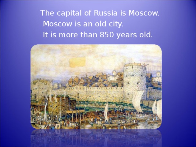 The capital of Russia is Moscow.  Moscow is an old city.  It is more than 850 years old. 
