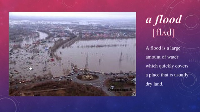 A flood is a large amount of water which quickly covers a place that is usually dry land. 