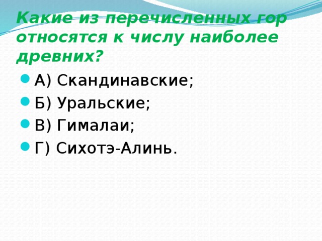 Какие из перечисленных гор относятся к числу наиболее древних? А) Скандинавские; Б) Уральские; В) Гималаи; Г) Сихотэ-Алинь. 