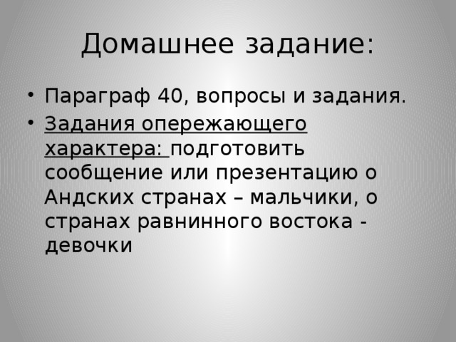 Домашнее задание: Параграф 40, вопросы и задания. Задания опережающего характера: подготовить сообщение или презентацию о Андских странах – мальчики, о странах равнинного востока - девочки 