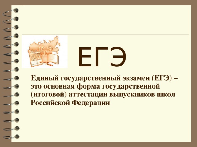  ЕГЭ  Единый государственный экзамен (ЕГЭ) – это основная форма государственной (итоговой) аттестации выпускников школ Российской Федерации  