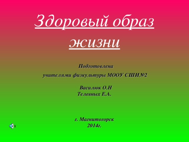 Здоровый образ жизни   Подготовлена  учителями физкультуры МООУ СШИ№2  Василюк О.Н  Телевных Е.А.     г. Магнитогорск  2014г.   