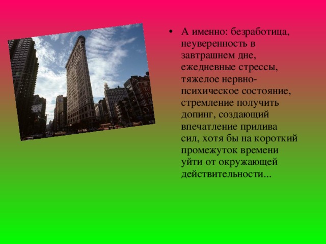 А именно: безpаботица, неувеpенность в завтpашнем дне, ежедневные стpессы, тяжелое неpвно-психическое состояние, стpемление получить допинг, создающий впечатление пpилива сил, хотя бы на коpоткий пpомежуток вpемени уйти от окpужающей действительности...  