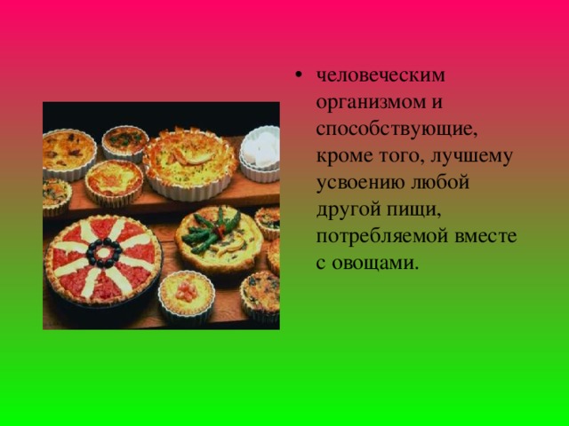 человеческим организмом и способствующие, кроме того, лучшему усвоению любой другой пищи, потребляемой вместе с овощами. 