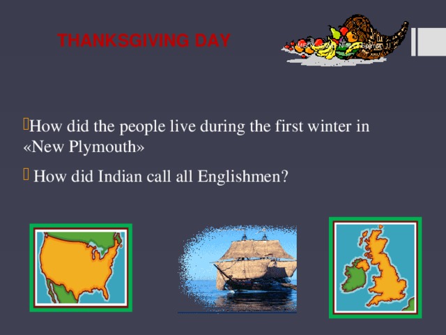 Thanksgiving day МБОУ «СОШ №46» г.Братск How did the people live during the first winter in «New Plymouth»  How did Indian call all Englishmen? 