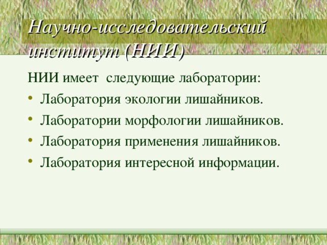 Научно-исследовательский институт (НИИ) НИИ имеет следующие лаборатории: Лаборатория экологии лишайников. Лаборатории морфологии лишайников. Лаборатория применения лишайников. Лаборатория интересной информации. 