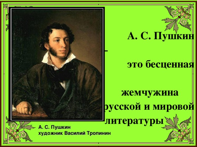  А. С. Пушкин – это бесценная жемчужина русской и мировой литературы  А. С. Пушкин художник Василий Тропинин  