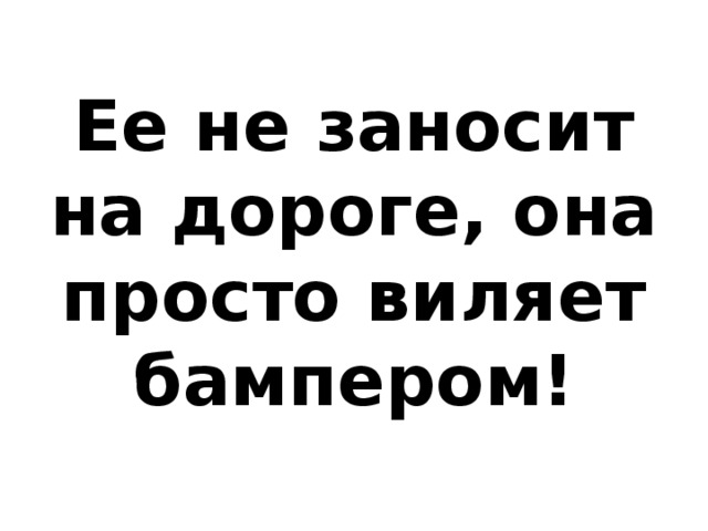 Ее не заносит на дороге, она просто виляет бампером! 