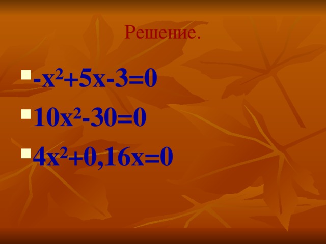 Решение. - x ²+5x-3=0  10x²-30=0 4x²+0,16x=0  