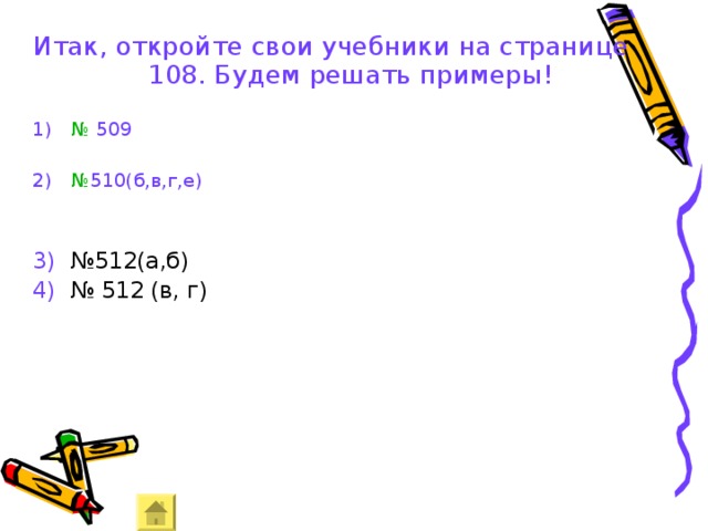 Итак, откройте свои учебники на странице 108. Будем решать примеры! №  509  № 510(б,в,г,е)   № 512(а,б) № 512 (в, г)  