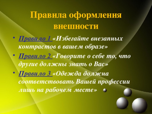 Правила оформления внешности Правило 1 «Избегайте внезапных контрастов в вашем образе» Правило 2 «Говорите о себе то, что другие должны знать о Вас» Правило 3 «Одежда должна соответствовать Вашей профессии лишь на рабочем месте» 