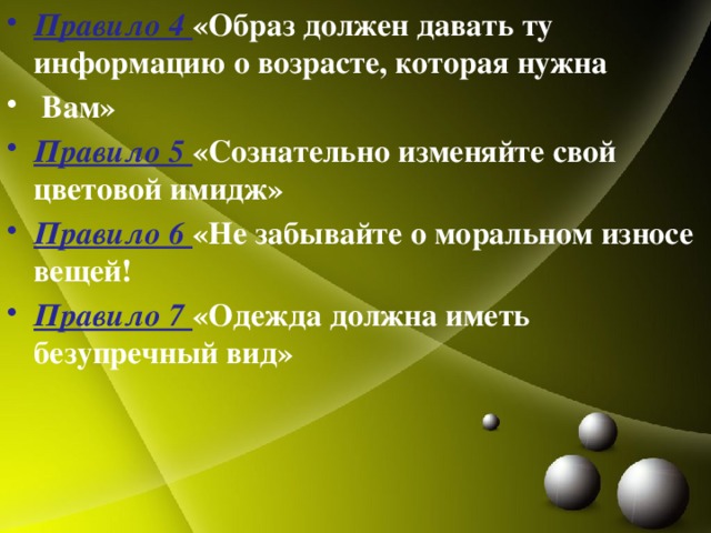 Правило 4 «Образ должен давать ту информацию о возрасте, которая нужна  Вам» Правило 5 «Сознательно изменяйте свой цветовой имидж» Правило 6 «Не забывайте о моральном износе вещей! Правило 7 «Одежда должна иметь безупречный вид» 