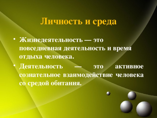 Личность и среда Жизнедеятельность — это повседневная деятельность и время отдыха человека. Деятельность — это активное сознательное взаимодействие человека со средой обитания.  