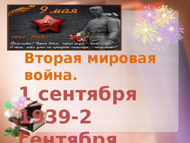 Вторая мировая война. 1 сентября 1939-2 сентября 1945. 