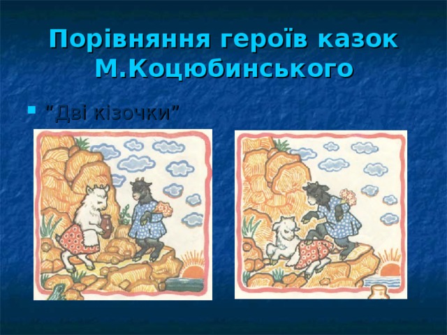 Порівняння героїв казок М.Коцюбинського “ Дві кізочки” 