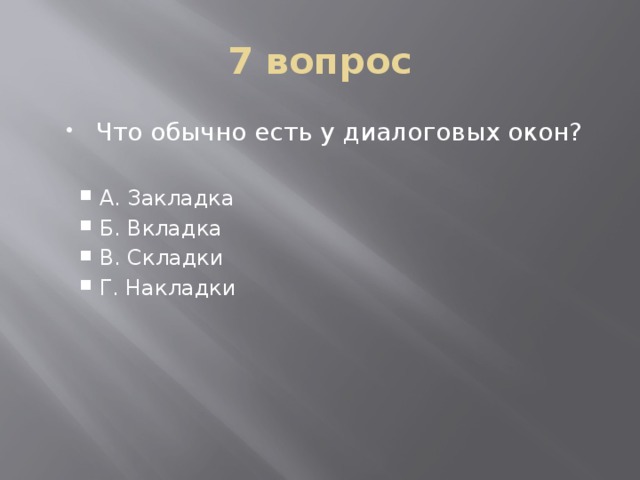 7 вопрос Что обычно есть у диалоговых окон? А. Закладка Б. Вкладка В. Складки Г. Накладки А. Закладка Б. Вкладка В. Складки Г. Накладки 