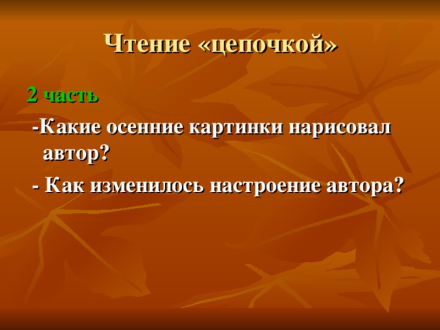 Чтение «цепочкой» 2 часть  -Какие осенние картинки нарисовал автор?  - Как изменилось настроение автора? 