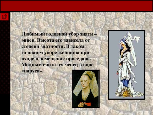 Любимый головной убор знати – эннен. Высота его зависела от степени знатности. В таком головном уборе женщина при входе в помещение приседала. Модным считался чепец в виде «паруса». 