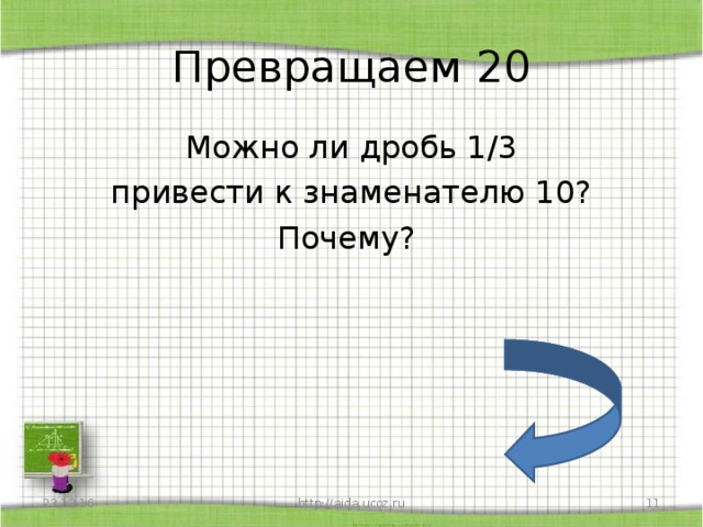 Превращаем 20 Можно ли дробь 1/3  привести к знаменателю 10? Почему? 23.12.16 http://aida.ucoz.ru  