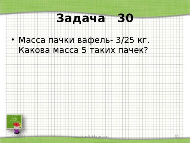 Задача 30 Масса пачки вафель- 3/25 кг. Какова масса 5 таких пачек? 23.12.16 http://aida.ucoz.ru  