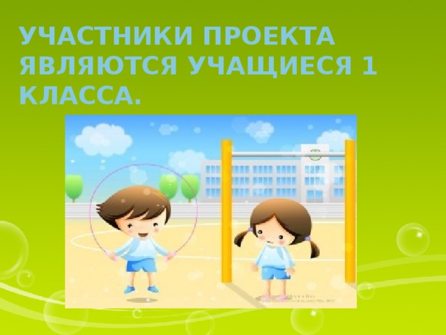 Участники проекта являются учащиеся 1 класса. 