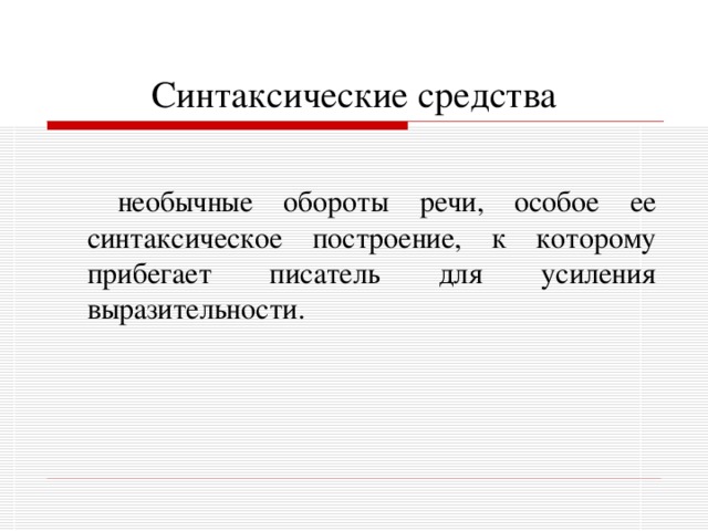 Синтаксические средства   необычные обороты речи, особое ее синтаксическое построение, к которому прибегает писатель для усиления выразительности. 