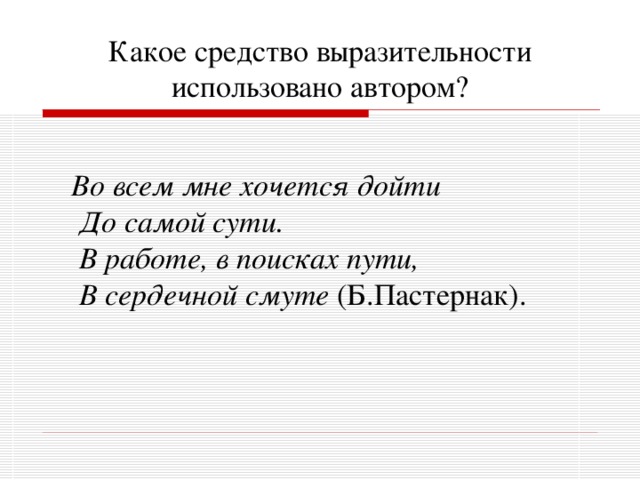 Какое средство выразительности использовано автором?  Во всем мне хочется дойти  До самой сути.  В работе, в поисках пути,  В сердечной смуте (Б.Пастернак). 