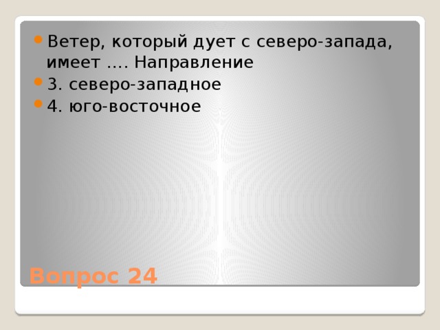 Ветер, который дует с северо-запада, имеет …. Направление 3. северо-западное 4. юго-восточное Вопрос 24 