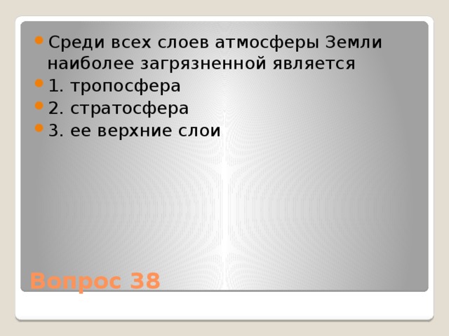 Среди всех слоев атмосферы Земли наиболее загрязненной является 1. тропосфера 2. стратосфера 3. ее верхние слои Вопрос 38 