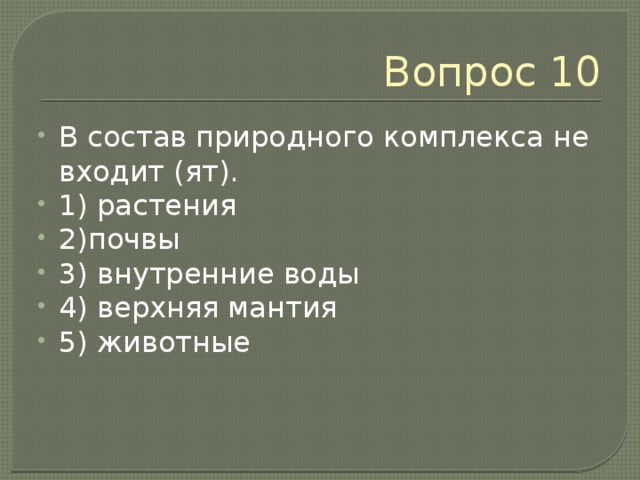 Вопрос 10 В состав природного комплекса не входит (ят). 1) растения 2)почвы 3) внутренние воды 4) верхняя мантия 5) животные 