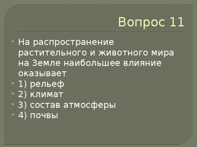 Вопрос 11 На распространение растительного и животного мира на Земле наибольшее влияние оказывает 1) рельеф 2) климат 3) состав атмосферы 4) почвы 