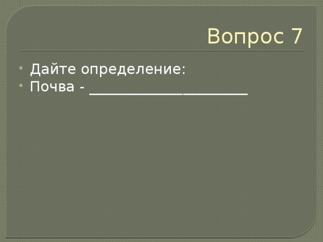 Вопрос 7 Дайте определение: Почва - ______________________ 