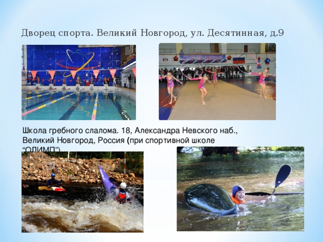 Дворец спорта. Великий Новгород, ул. Десятинная, д.9  Школа гребного слалома. 18, Александра Невского наб., Великий Новгород, Россия ( при спортивной школе “ОЛИМП”)  