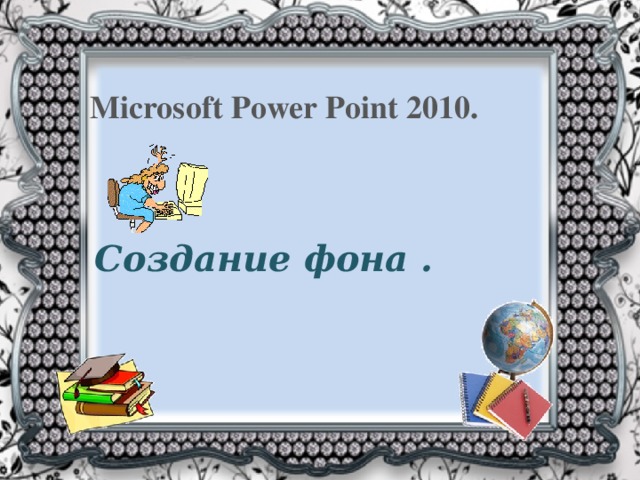 Microsoft Power Point 2010. Создание фона . 