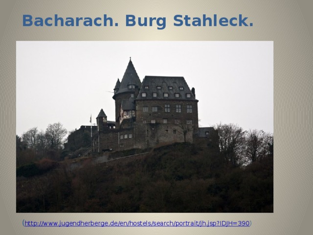 Bacharach. Burg Stahleck. ( http://www.jugendherberge.de/en/hostels/search/portrait/jh.jsp?IDJH=390 ) 
